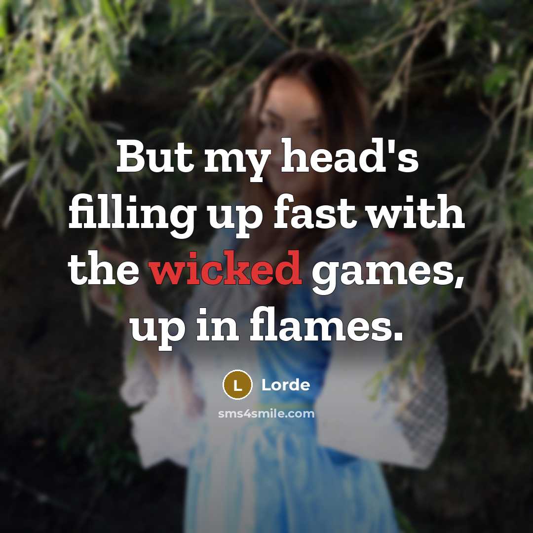“But my head's filling up fast with the wicked games, up in flames.” quote by Lorde