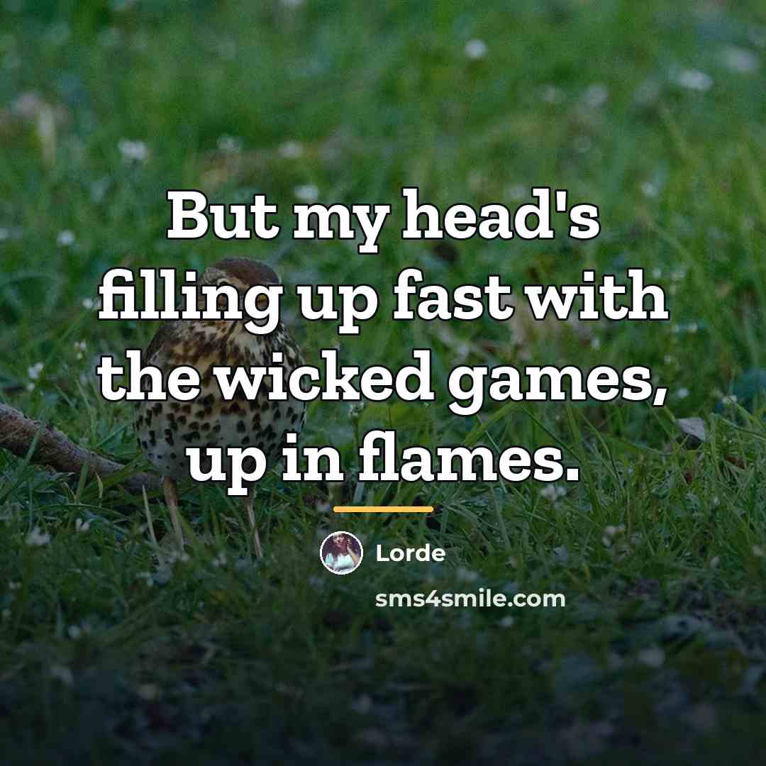 “But my head's filling up fast with the wicked games,…” quote by Lorde