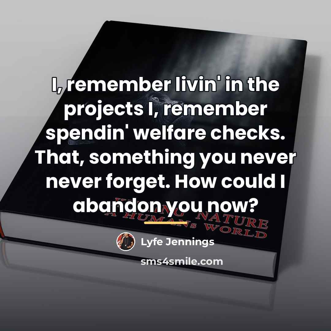 “I, remember livin' in the projects I, remember spendin' welfare…” quote by Lyfe Jennings