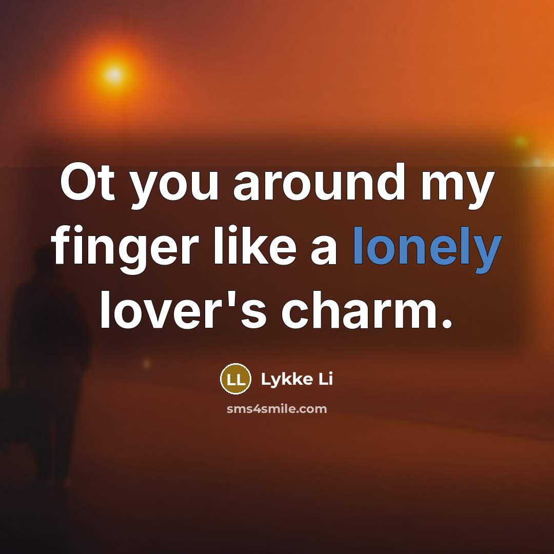 “Ot you around my finger like a lonely lover's charm.…” quote by Lykke Li