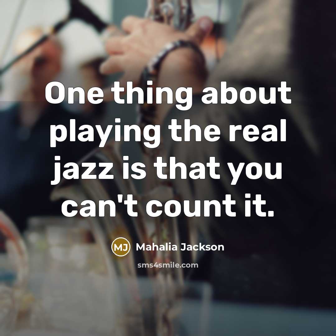 “One thing about playing the real jazz is that you…” quote by Mahalia Jackson