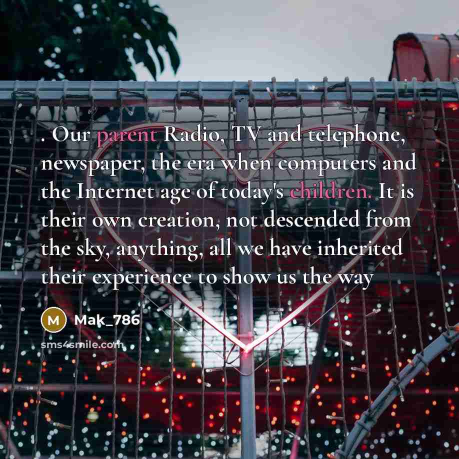 “. Our parent Radio, TV and telephone, newspaper, the era…” quote by Mak_786