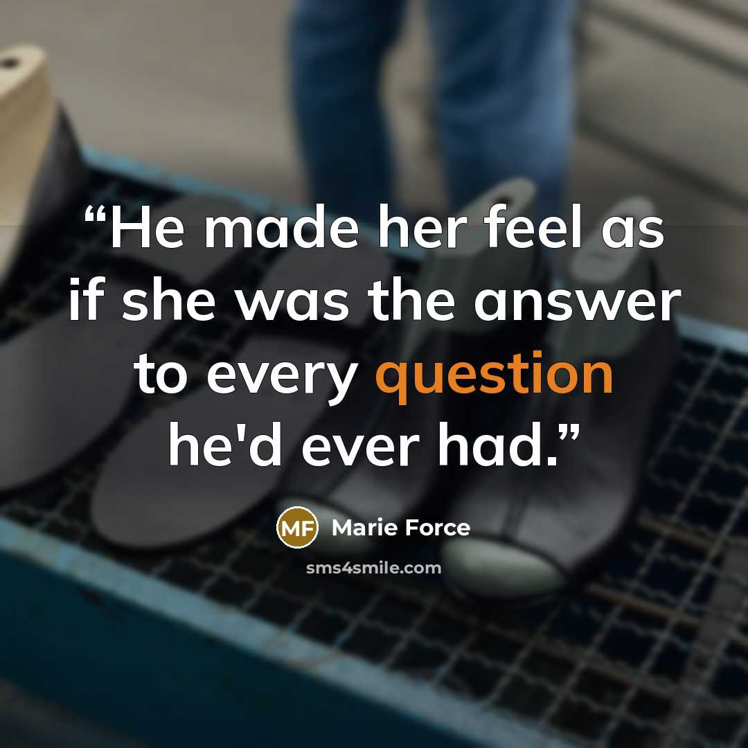 “He made her feel as if she was the answer to every question he'd ever had.” quote by Marie Force