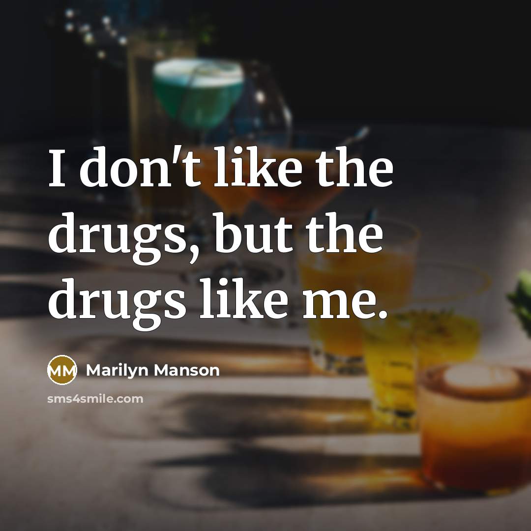 “I don't like the drugs, but the drugs like me.…” quote by Marilyn Manson