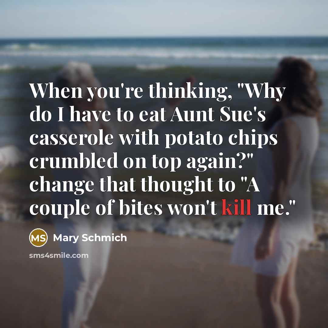 “When you're thinking, "Why do I have to eat Aunt…” quote by Mary Schmich