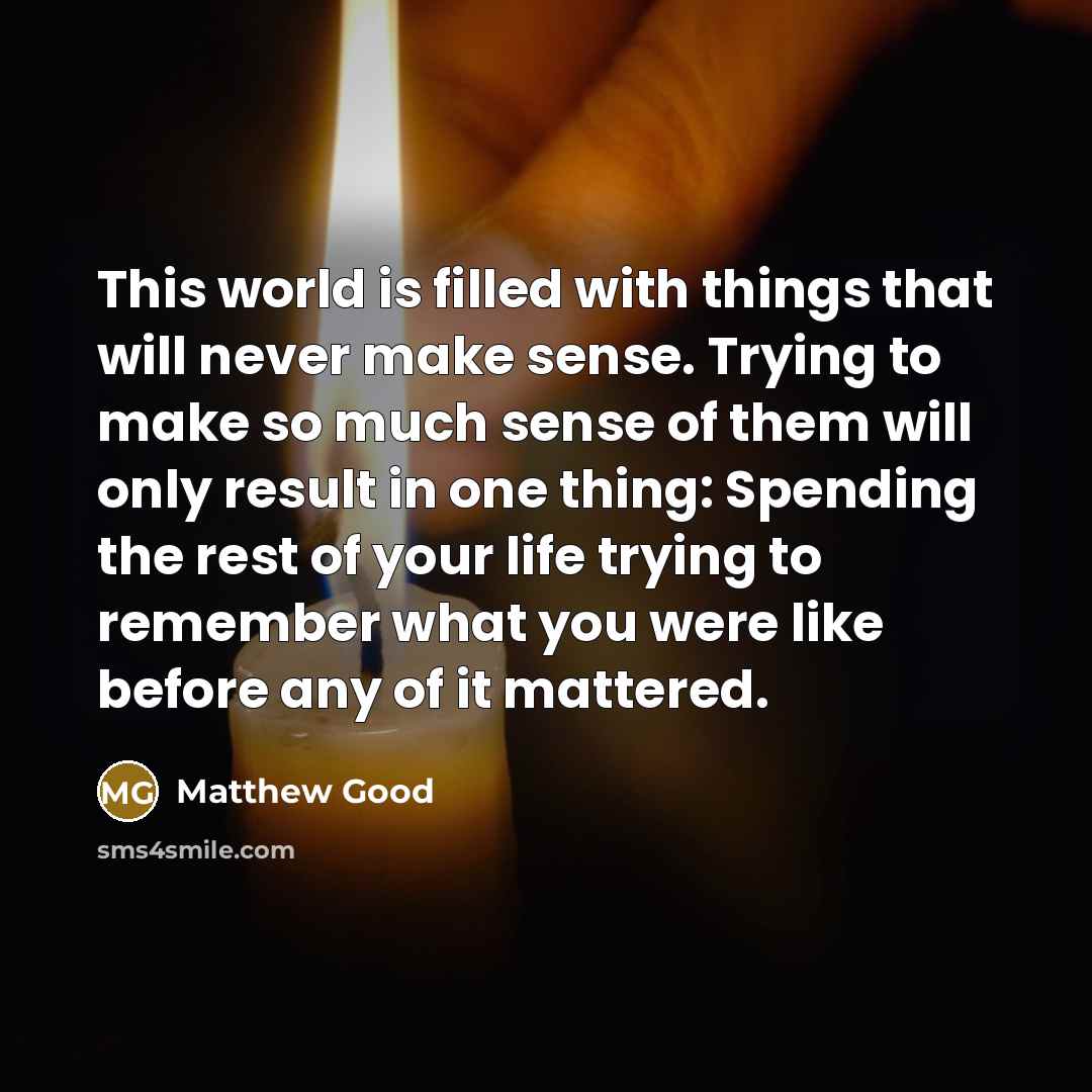 “This world is filled with things that will never make…” quote by Matthew Good
