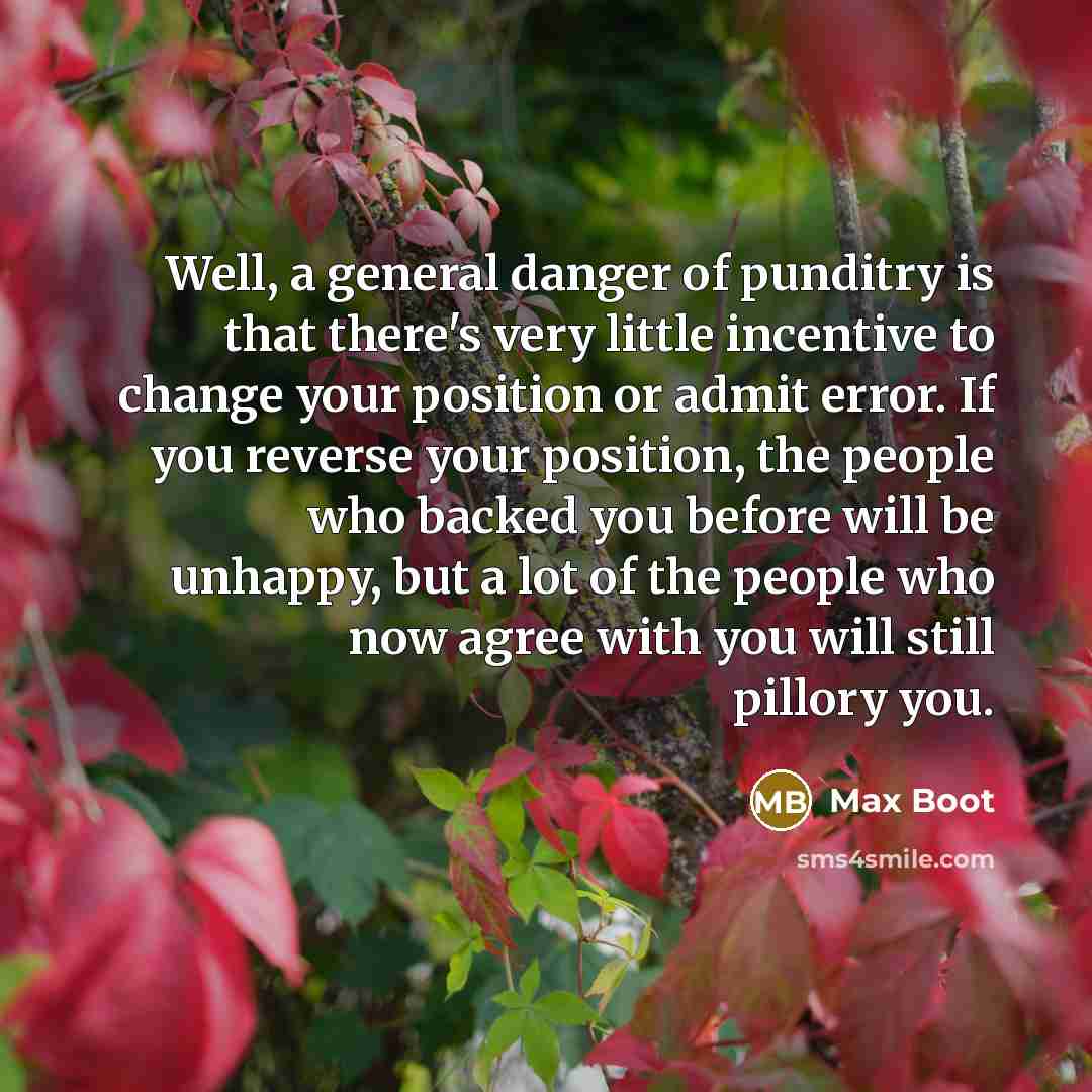 “Well, a general danger of punditry is that there's very…” quote by Max Boot