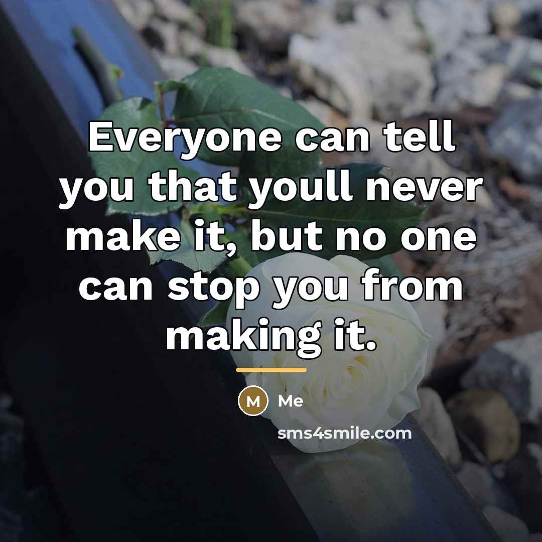 “Everyone can tell you that youll never make it, but…” quote by Me