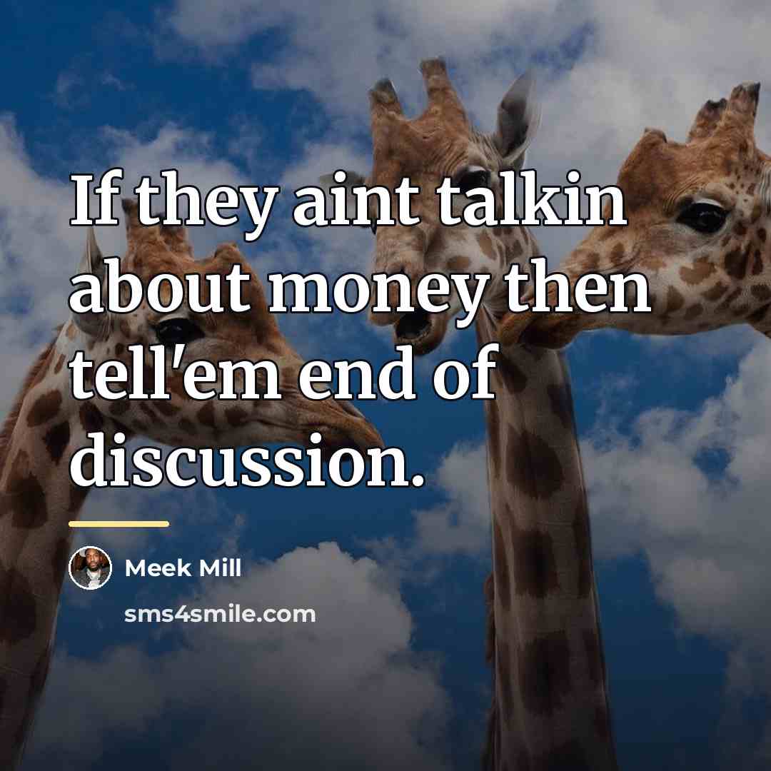 “If they aint talkin about money then tell'em end of…” quote by Meek Mill