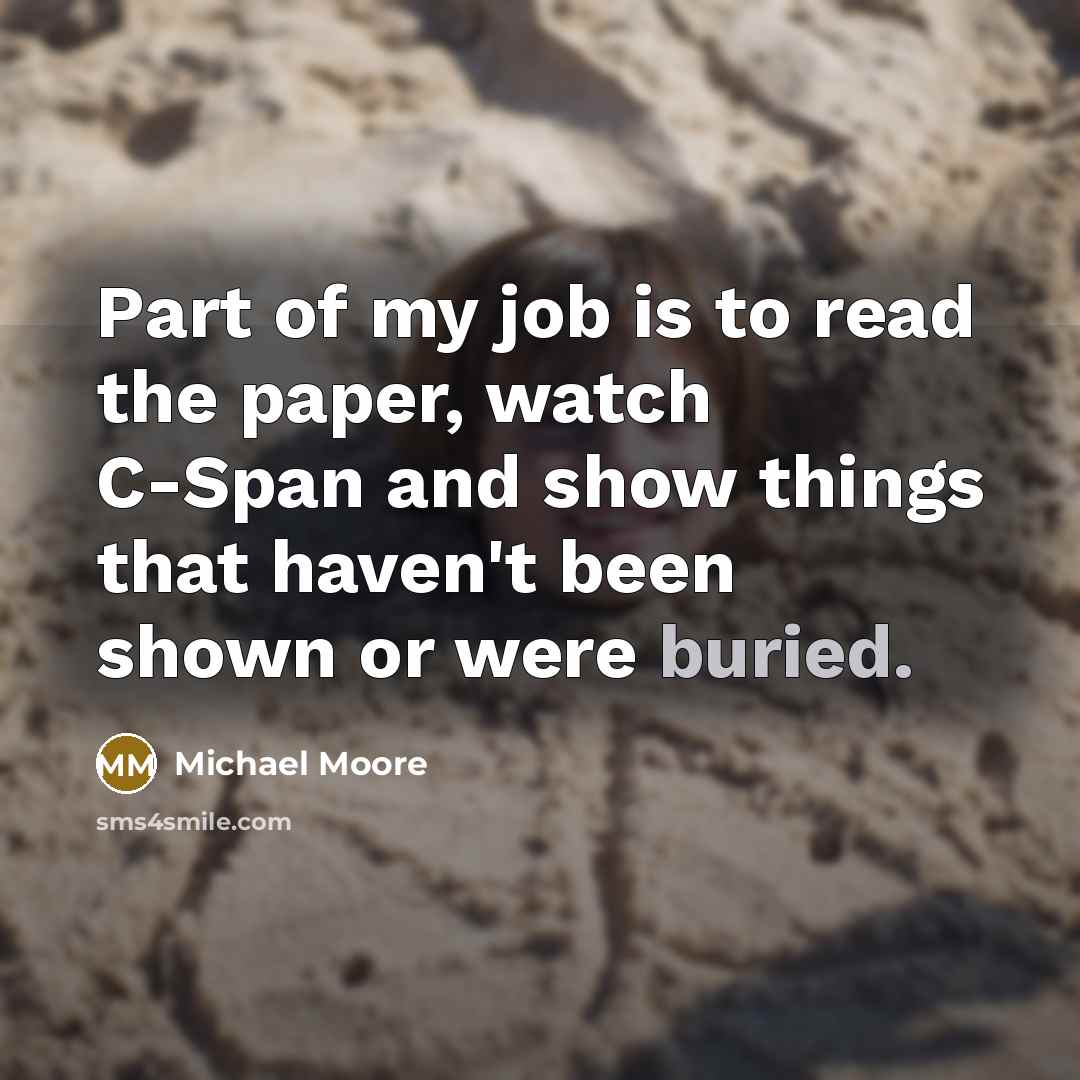 “Part of my job is to read the paper, watch…” quote by Michael Moore
