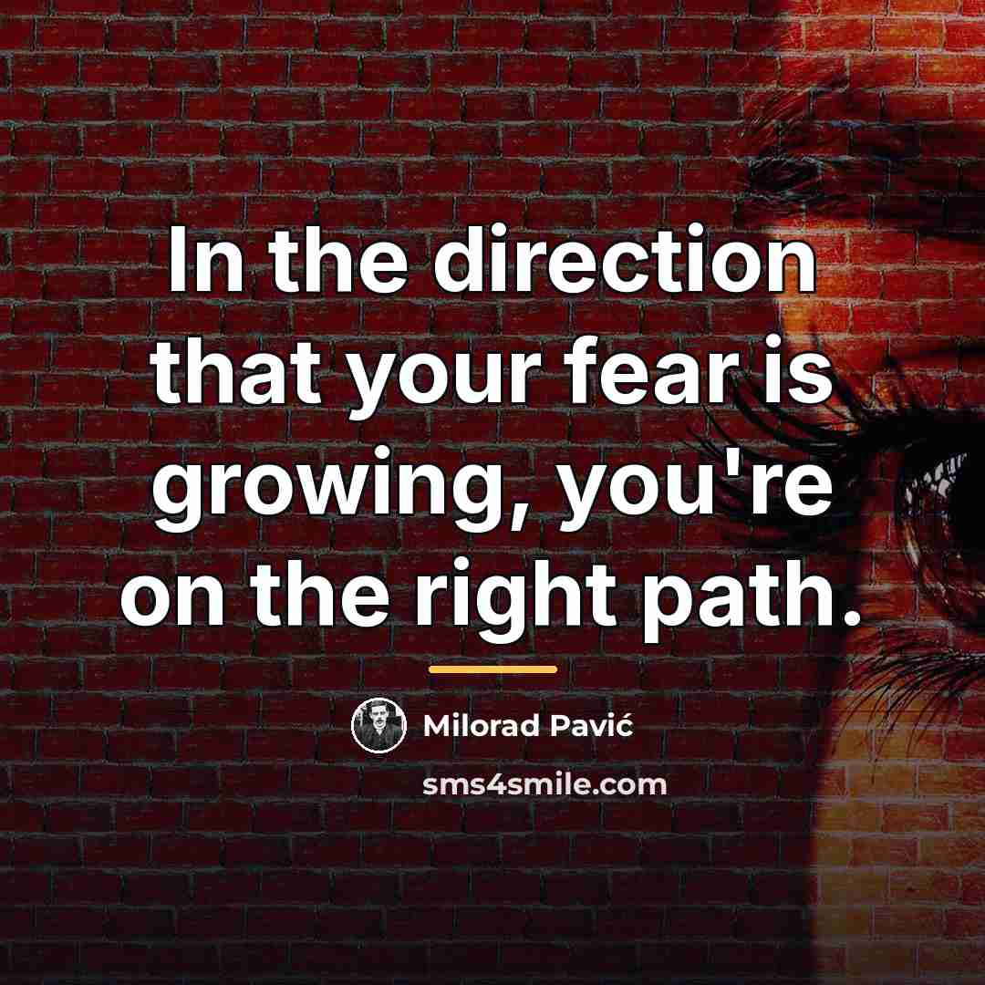 “In the direction that your fear is growing, you're on…” quote by Milorad Pavić