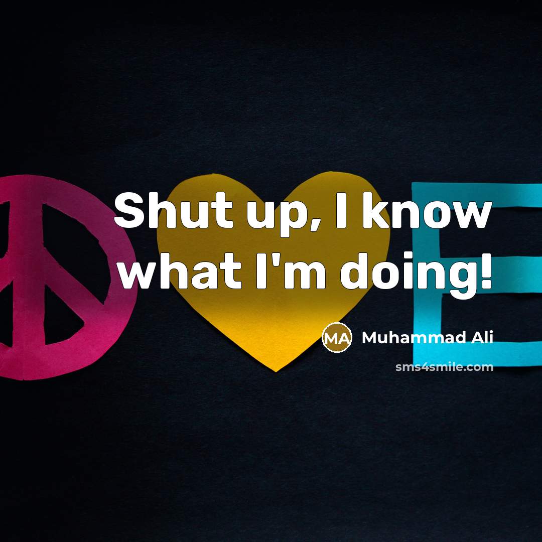 “Shut up, I know what I'm doing!…” quote by Muhammad Ali
