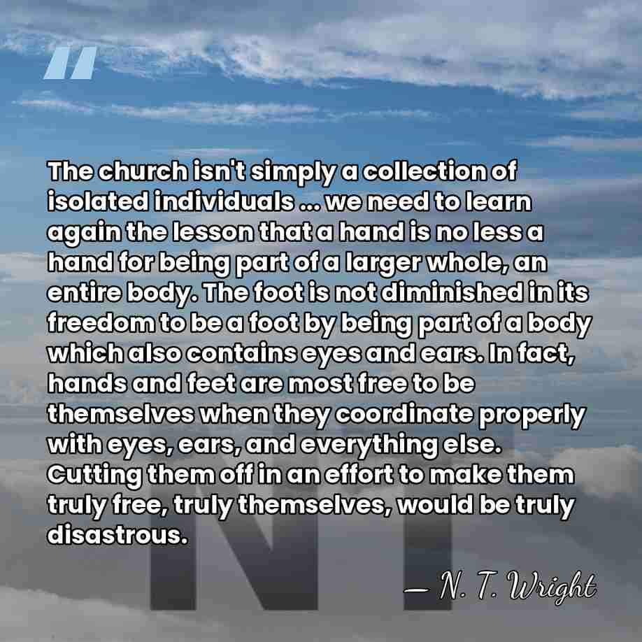 The church isn't simply a collection of isolated individuals ... we need&hellip; - N. T. Wright