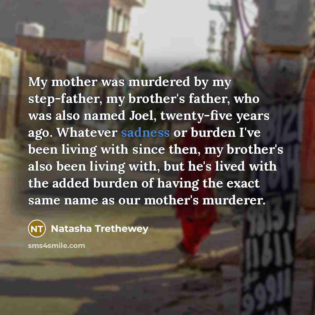 “My mother was murdered by my step-father, my brother's father,…” quote by Natasha Trethewey