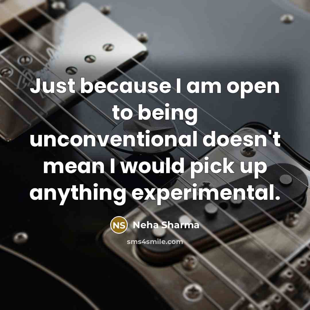 “Just because I am open to being unconventional doesn't mean…” quote by Neha Sharma