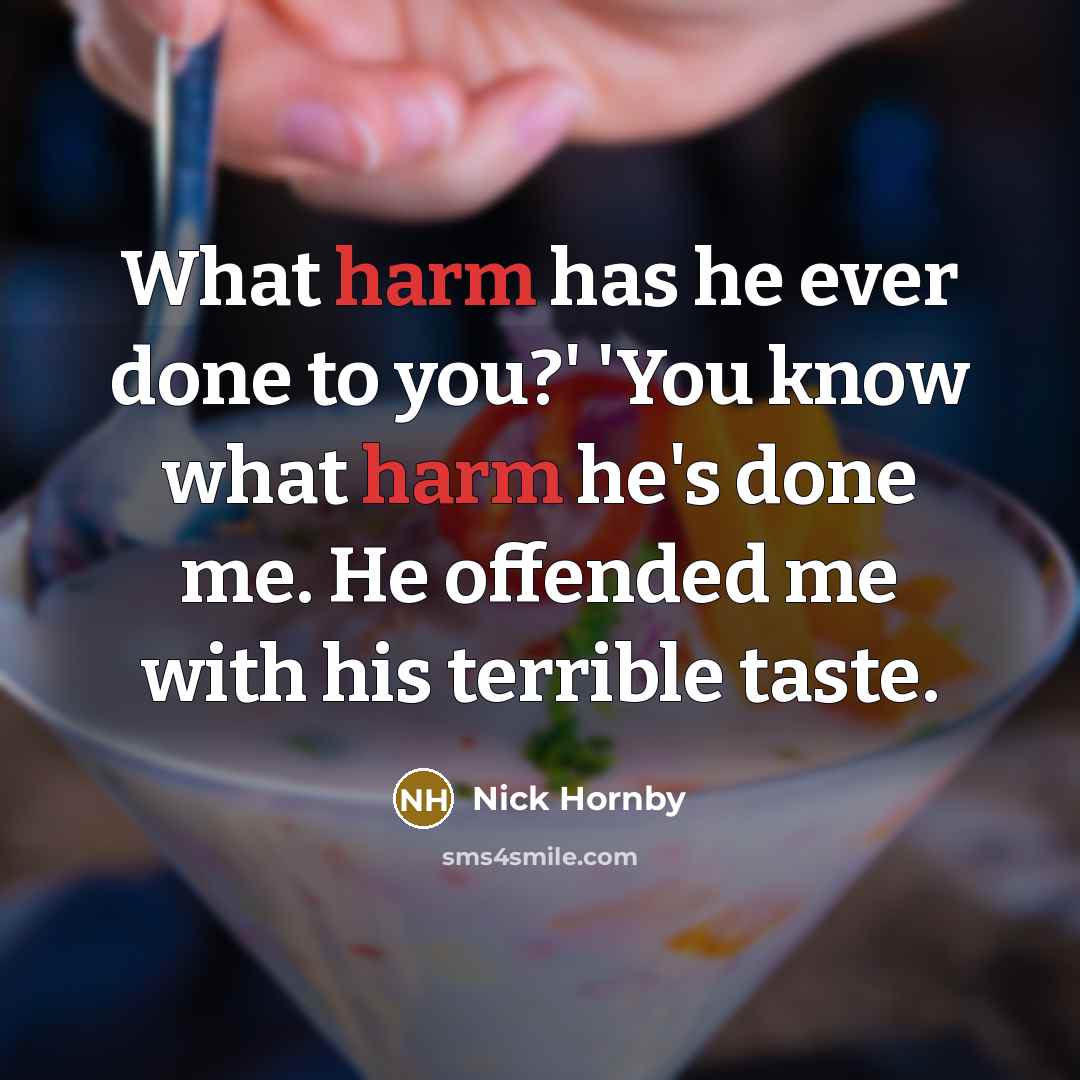 “What harm has he ever done to you?' 'You know…” quote by Nick Hornby