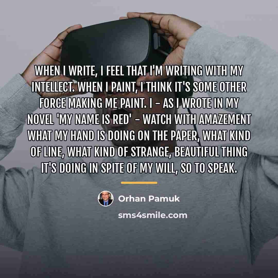 “When I write, I feel that I'm writing with my…” quote by Orhan Pamuk