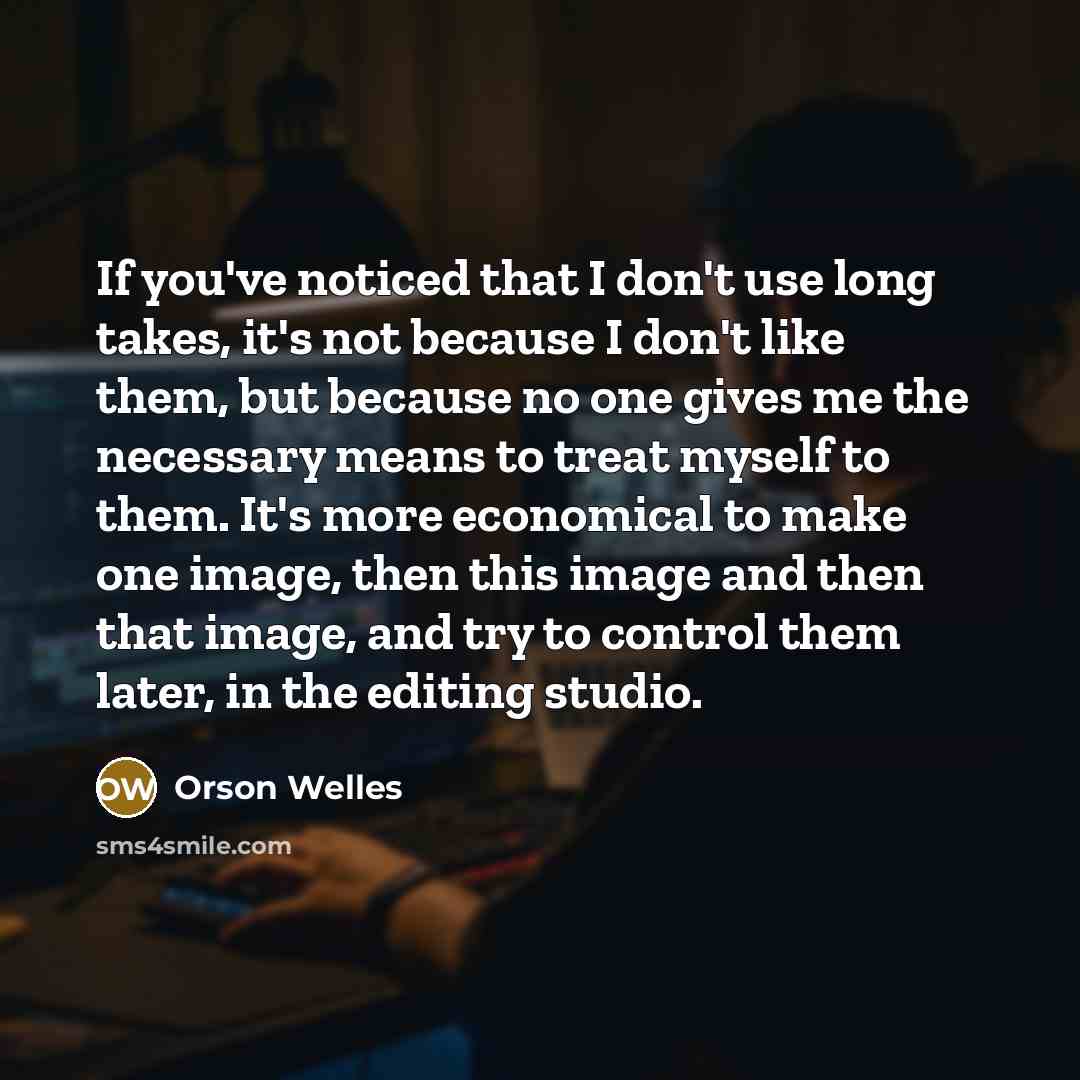 “If you've noticed that I don't use long takes, it's…” quote by Orson Welles