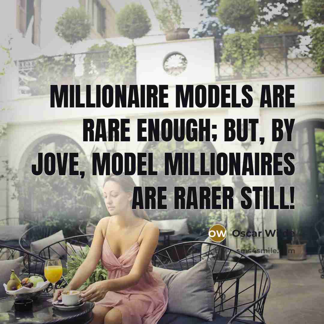 “Millionaire models are rare enough; but, by Jove, model millionaires…” quote by Oscar Wilde