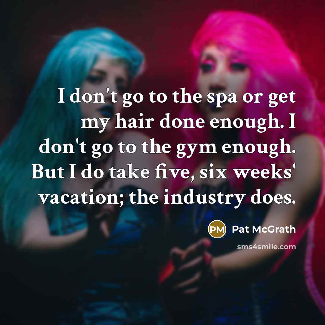 “I don't go to the spa or get my hair…” quote by Pat McGrath