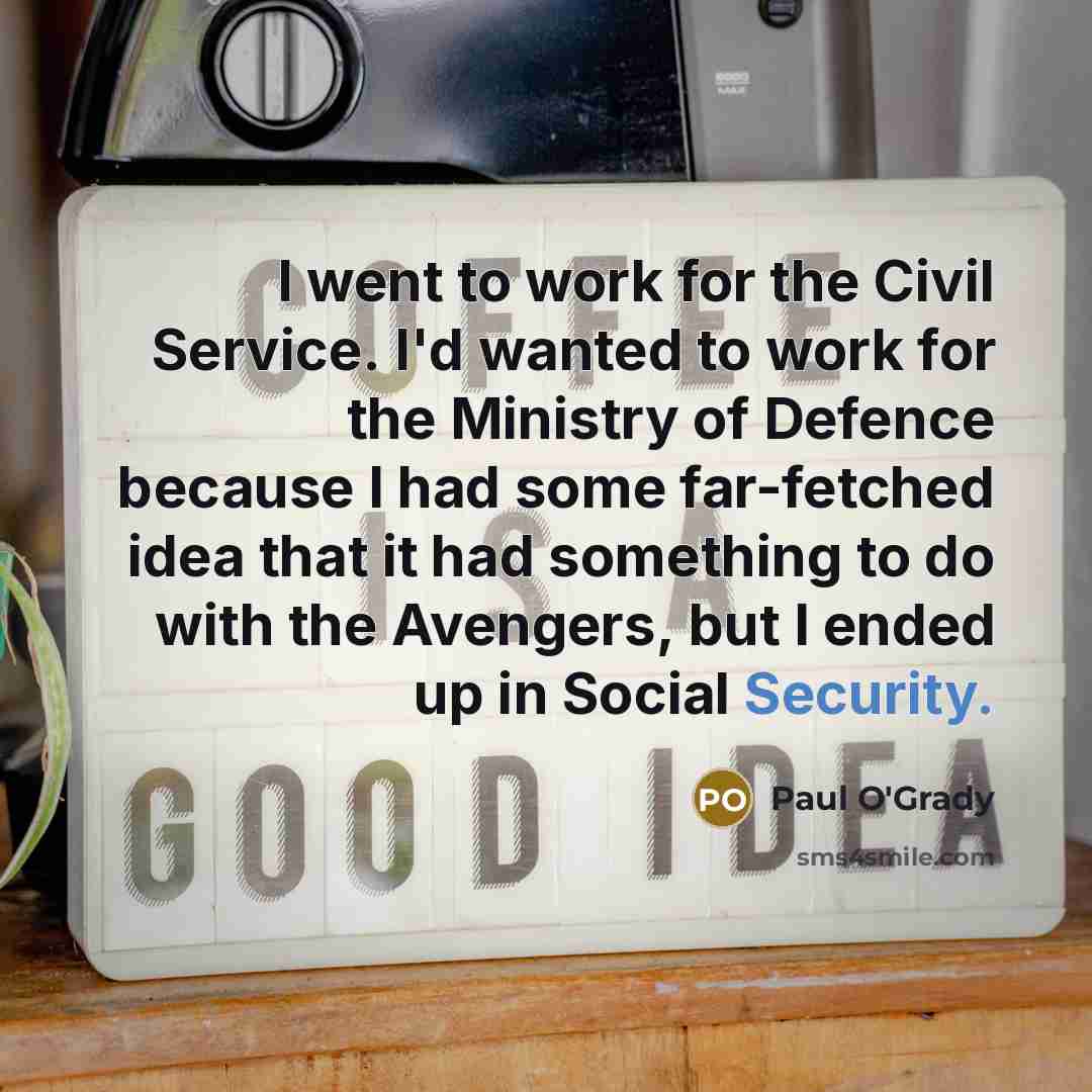 “I went to work for the Civil Service. I'd wanted…” quote by Paul O'Grady