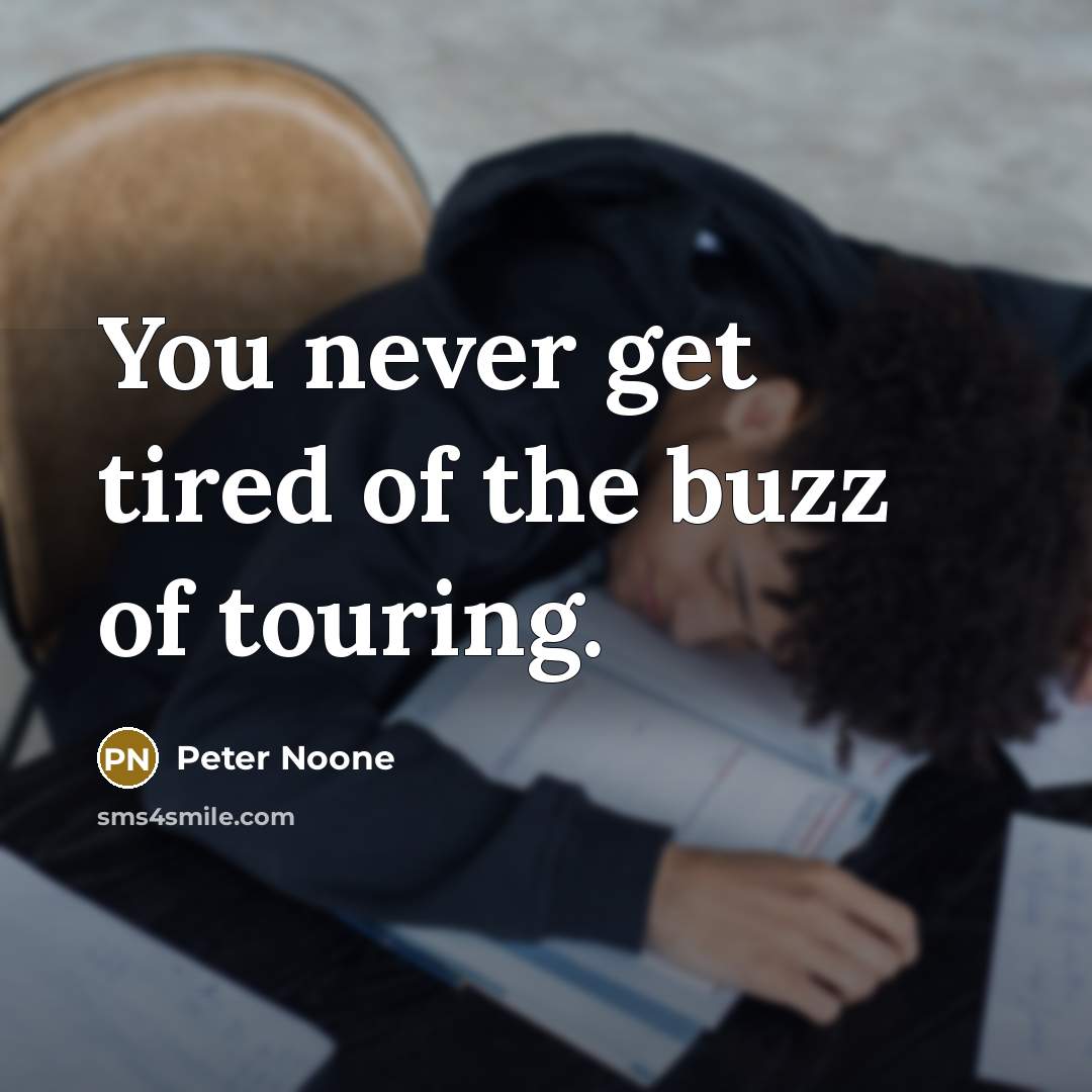 “You never get tired of the buzz of touring.…” quote by Peter Noone