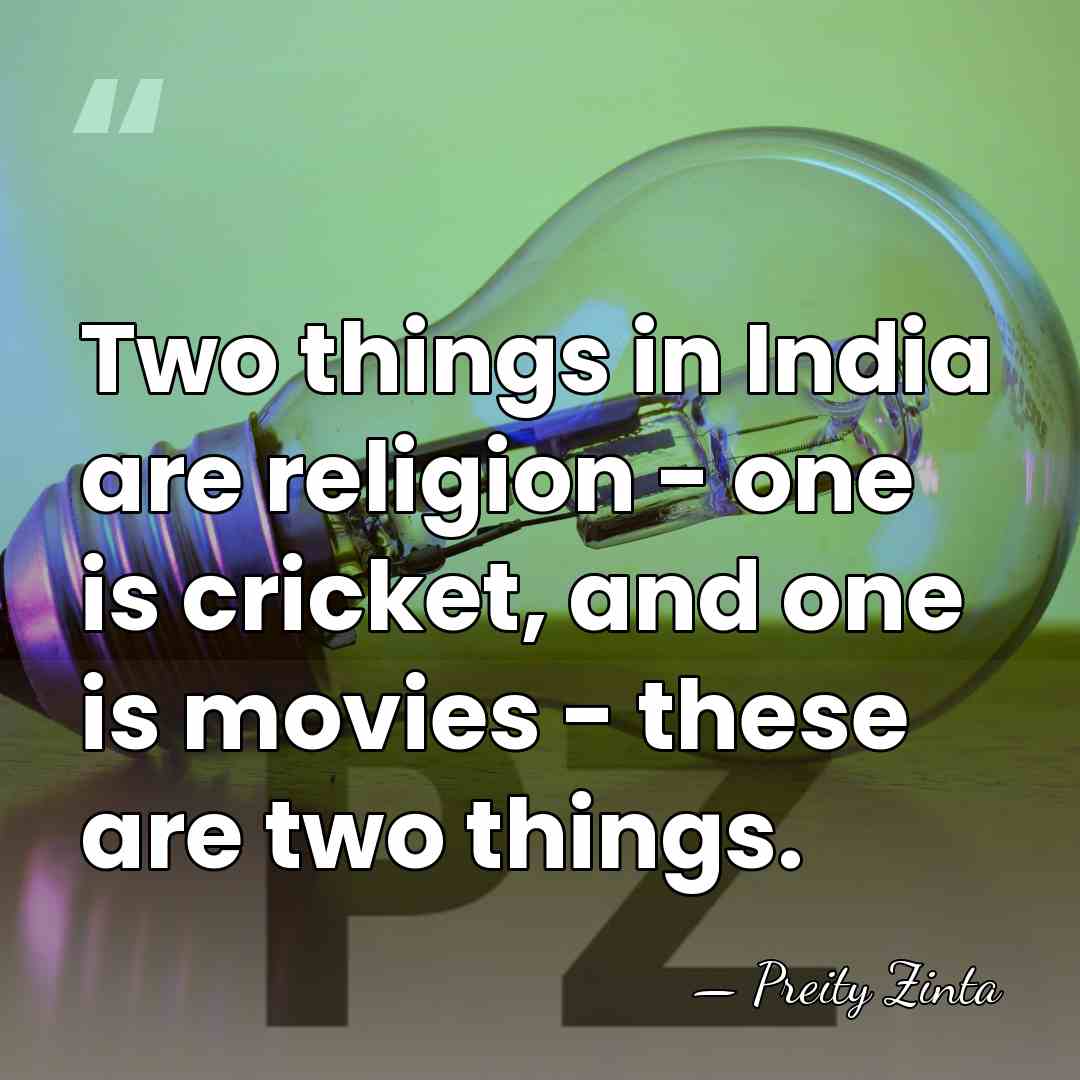 Two things in India are religion - one is cricket, and one&hellip; - Preity Zinta