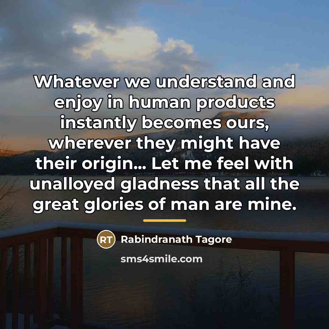 “Whatever we understand and enjoy in human products instantly becomes…” quote by Rabindranath Tagore