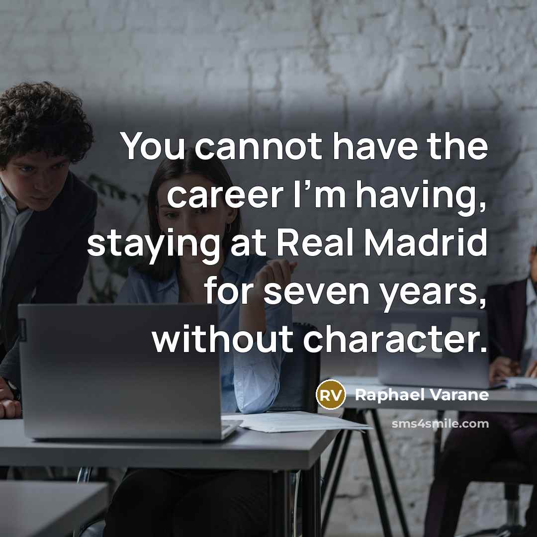 “You cannot have the career I'm having, staying at Real…” quote by Raphael Varane