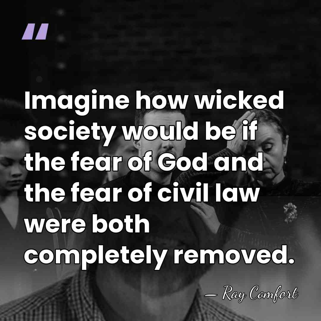 Imagine how wicked society would be if the fear of God and&hellip; - Ray Comfort