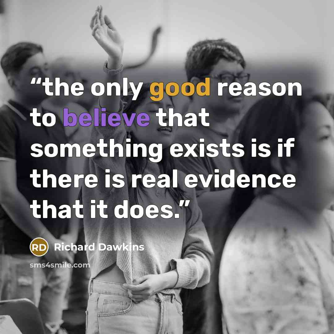 “the only good reason to believe that something exists is if there is real evidence that it does.” quote by Richard Dawkins