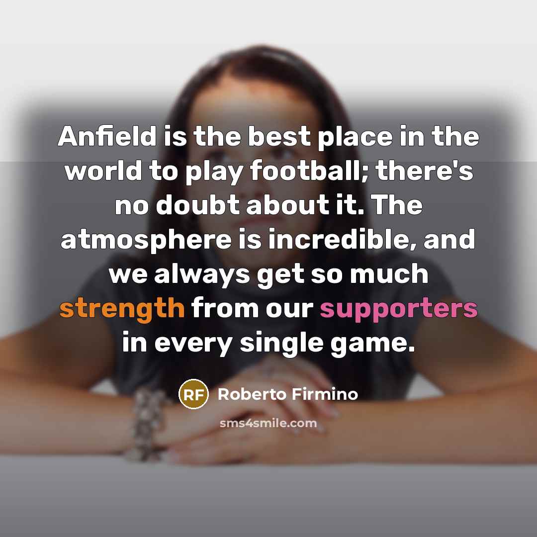 “Anfield is the best place in the world to play…” quote by Roberto Firmino