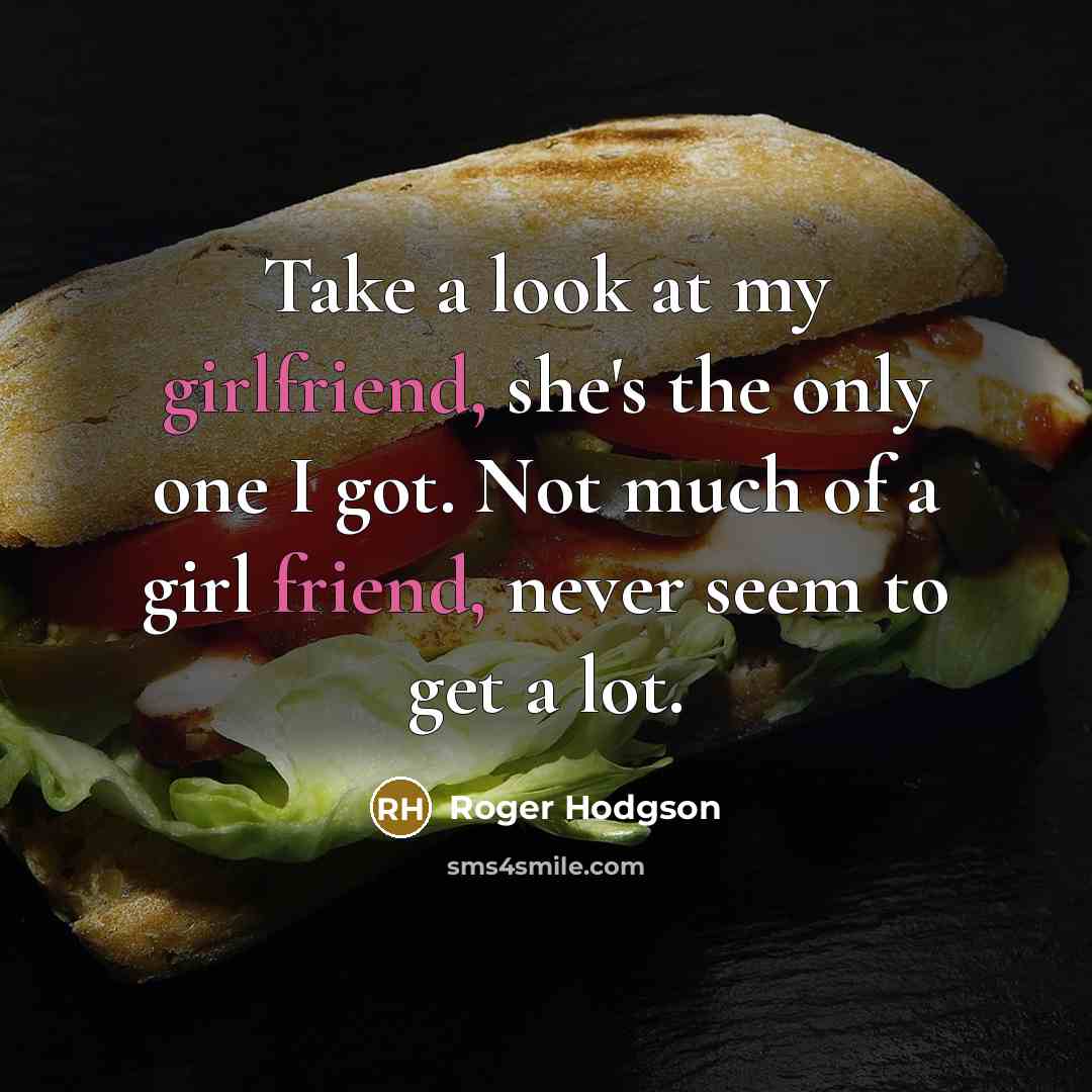 “Take a look at my girlfriend, she's the only one…” quote by Roger Hodgson