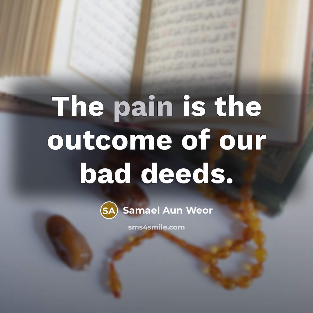 “The pain is the outcome of our bad deeds.…” quote by Samael Aun Weor