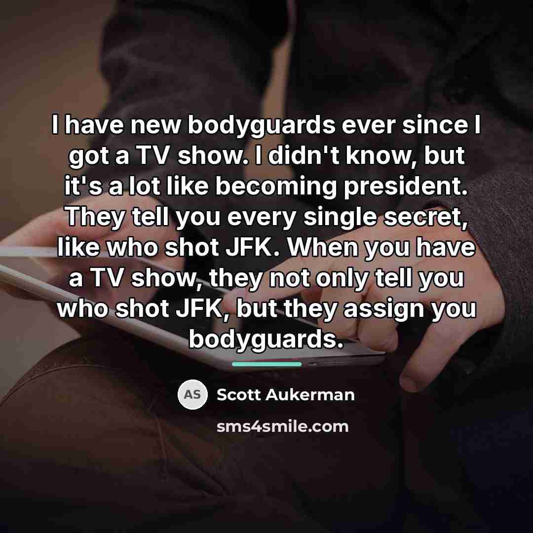 “I have new bodyguards ever since I got a TV…” quote by Scott Aukerman
