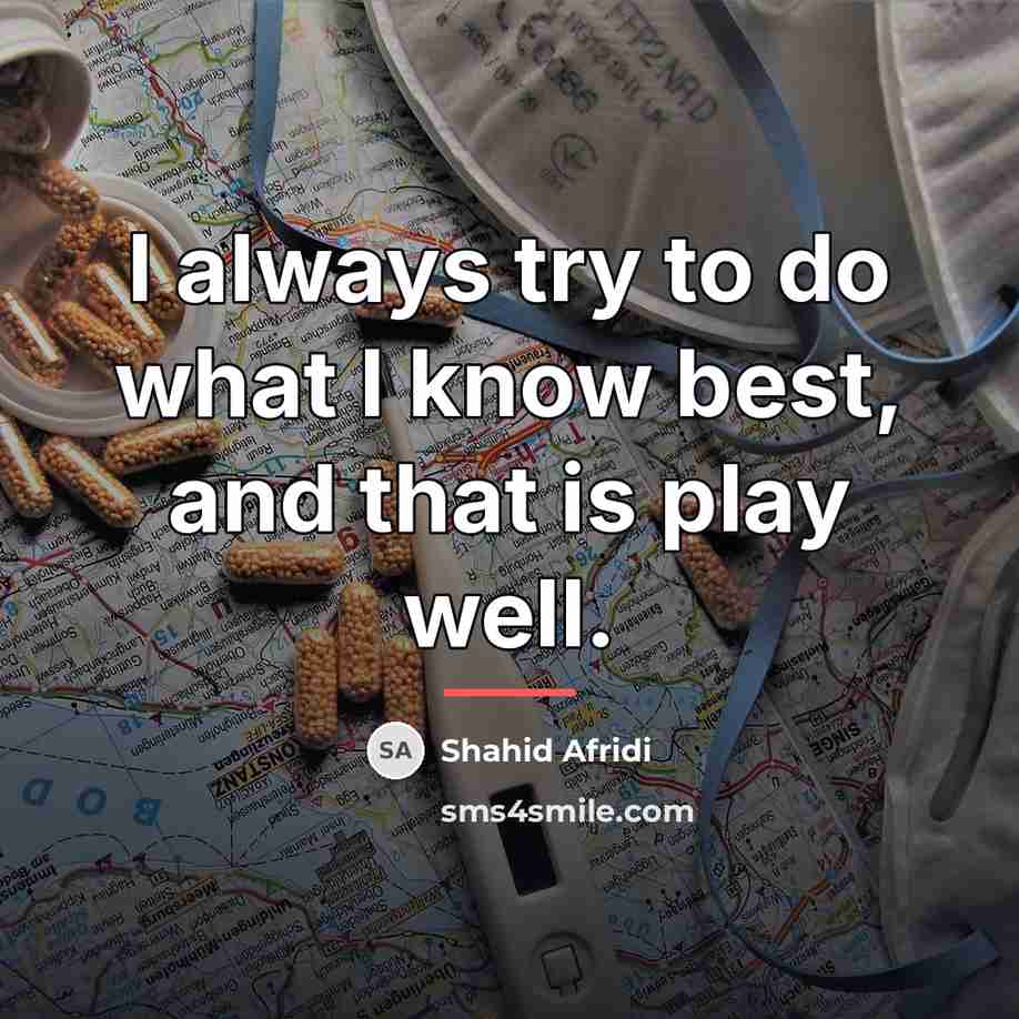 “I always try to do what I know best, and…” quote by Shahid Afridi