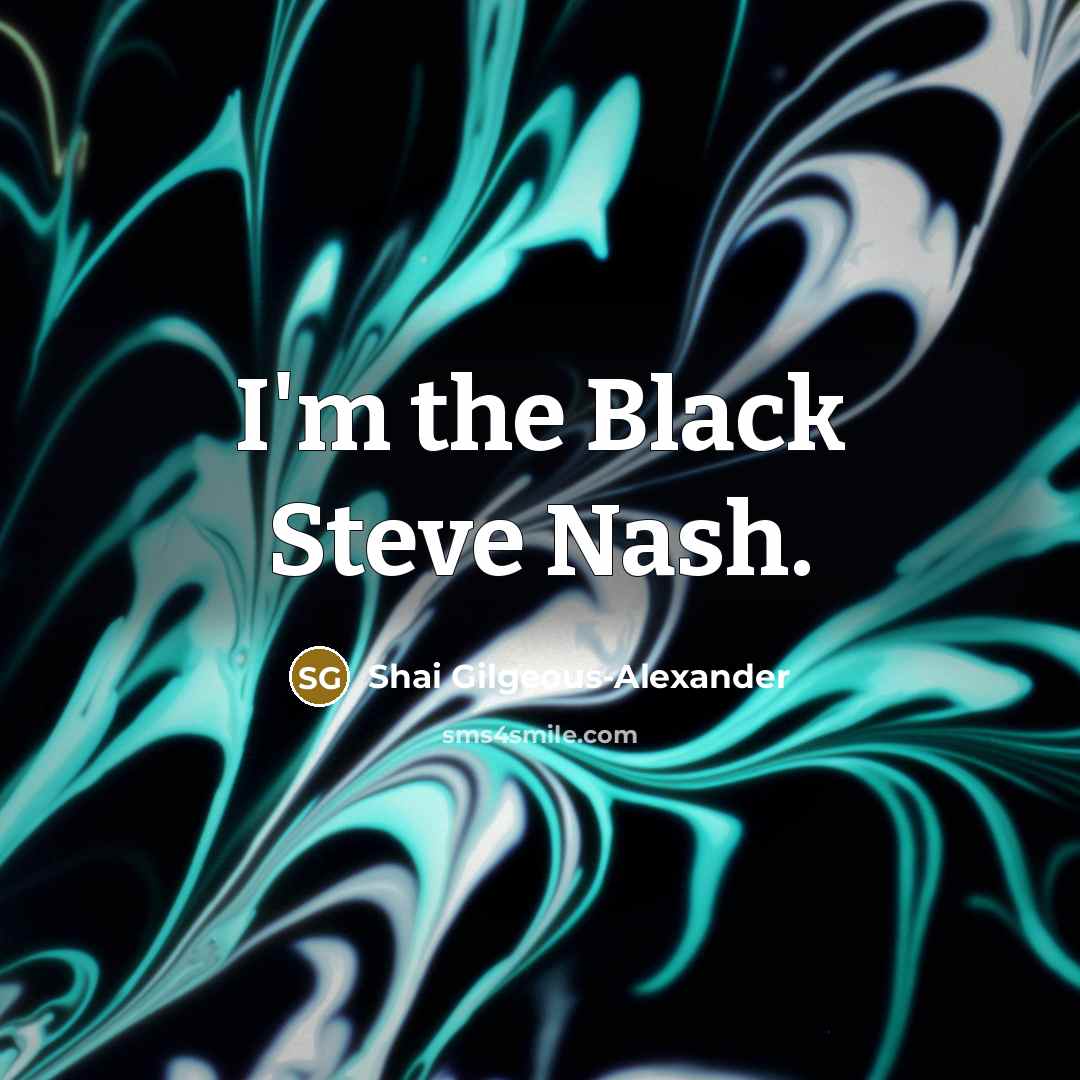 “I'm the Black Steve Nash.…” quote by Shai Gilgeous-Alexander
