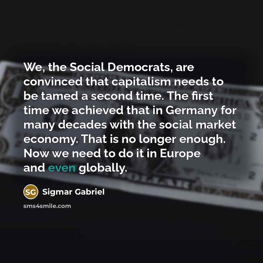 “We, the Social Democrats, are convinced that capitalism needs to…” quote by Sigmar Gabriel