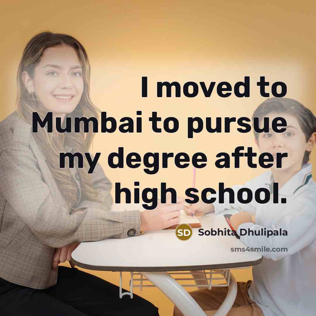 “I moved to Mumbai to pursue my degree after high…” quote by Sobhita Dhulipala