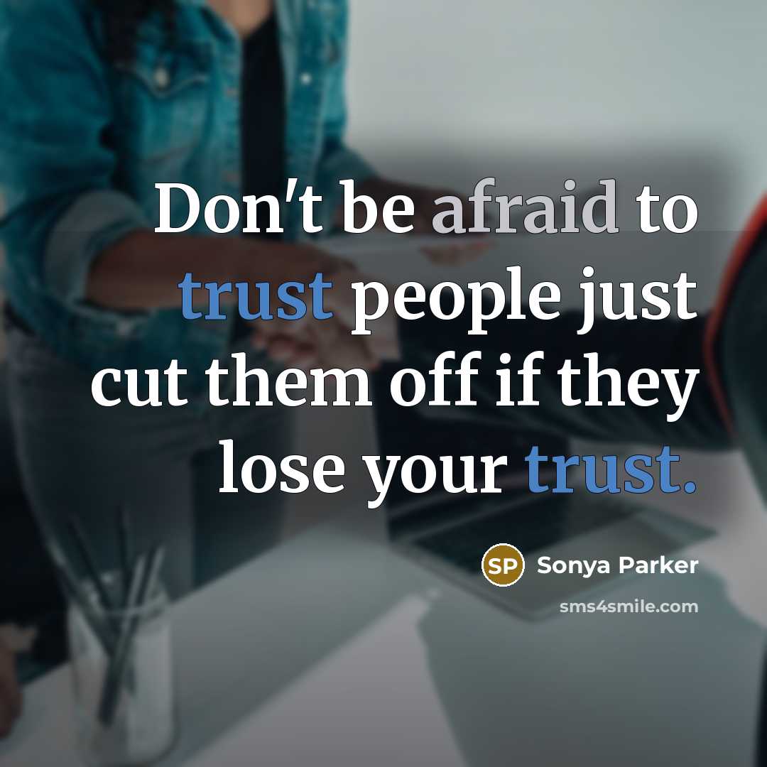 “Don't be afraid to trust people just cut them off if they lose your trust.” quote by SONYA PARKER