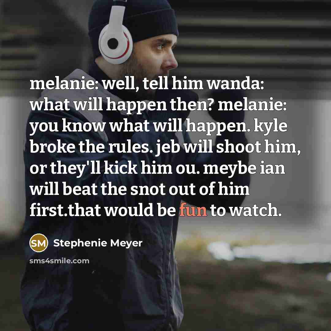 “melanie: well, tell him wanda: what will happen then? melanie:…” quote by Stephenie Meyer