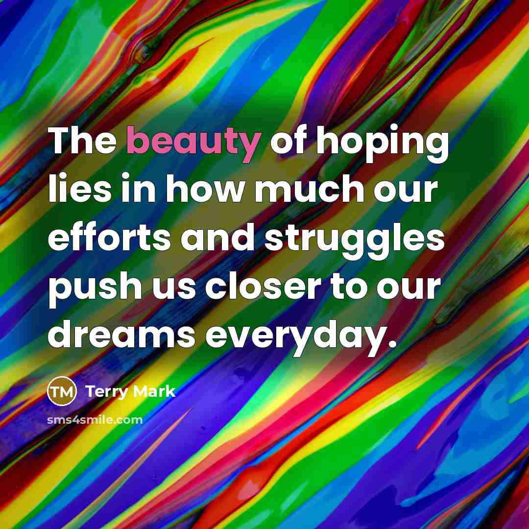 “The beauty of hoping lies in how much our efforts…” quote by Terry Mark