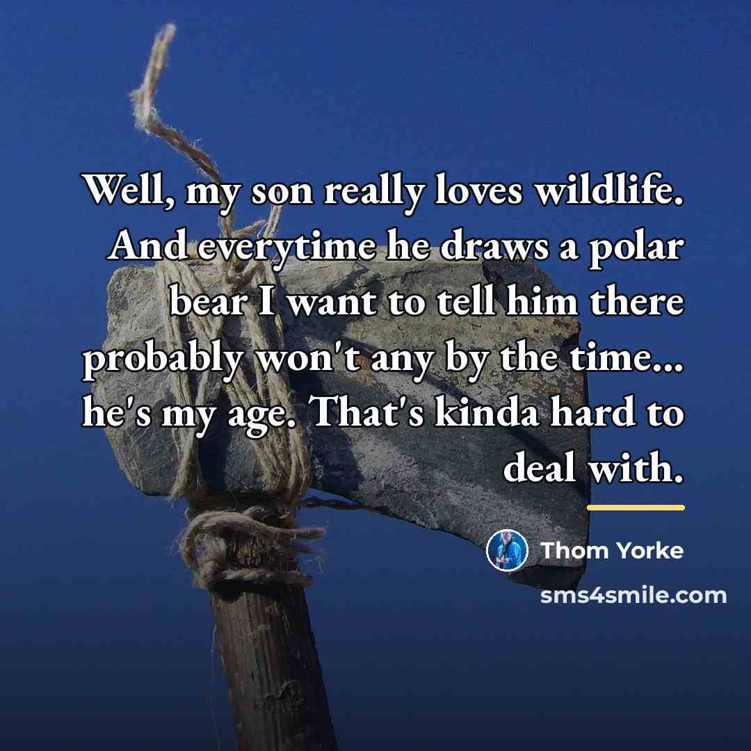 “Well, my son really loves wildlife. And everytime he draws…” quote by Thom Yorke