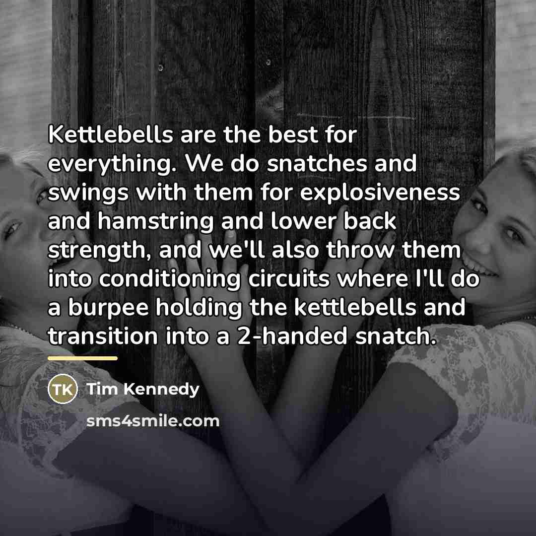 “Kettlebells are the best for everything. We do snatches and…” quote by Tim Kennedy