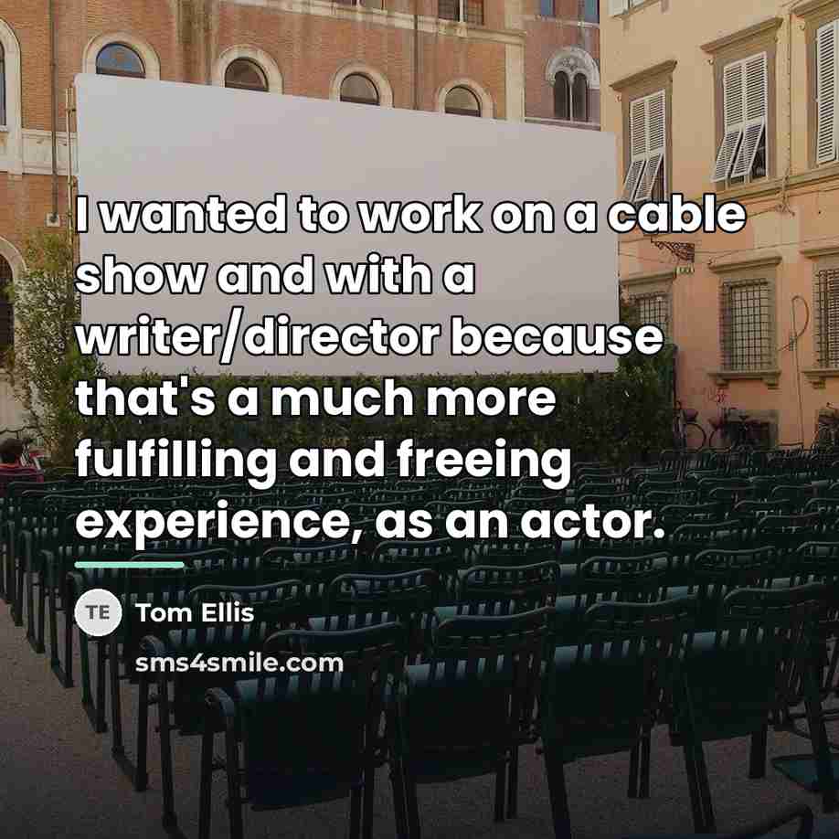 “I wanted to work on a cable show and with…” quote by Tom Ellis