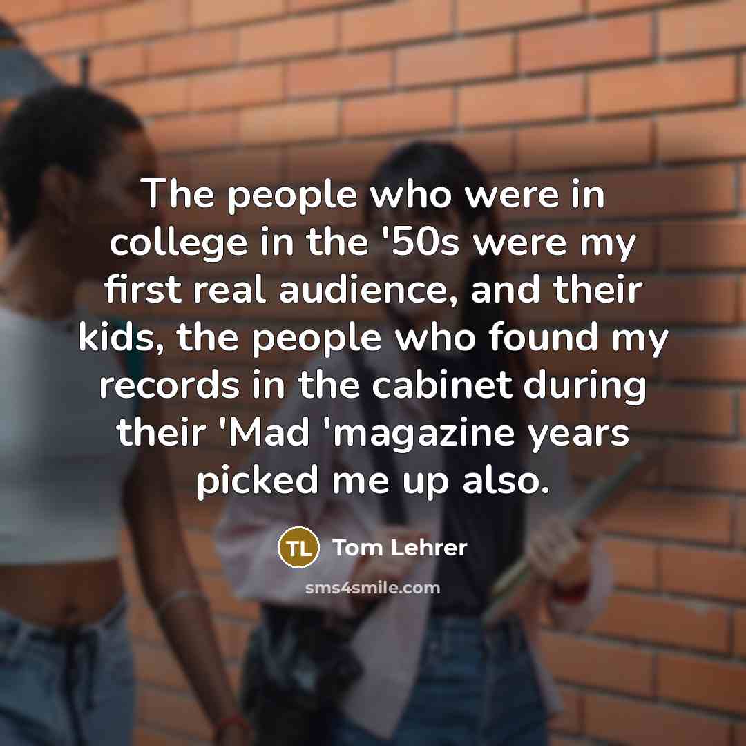 “The people who were in college in the '50s were…” quote by Tom Lehrer