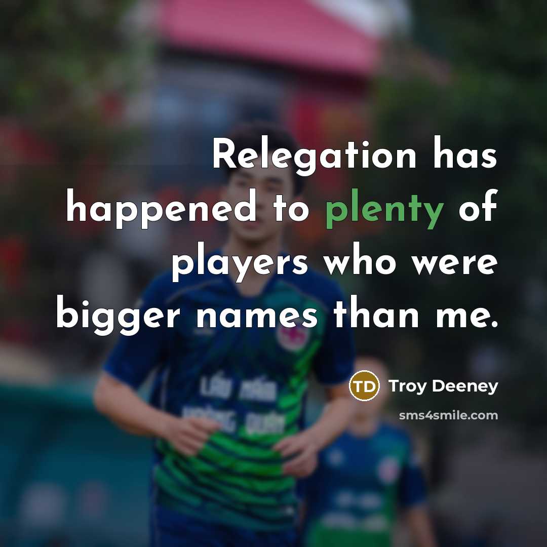 “Relegation has happened to plenty of players who were bigger…” quote by Troy Deeney