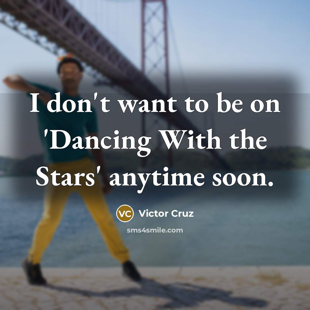 “I don't want to be on 'Dancing With the Stars'…” quote by Victor Cruz