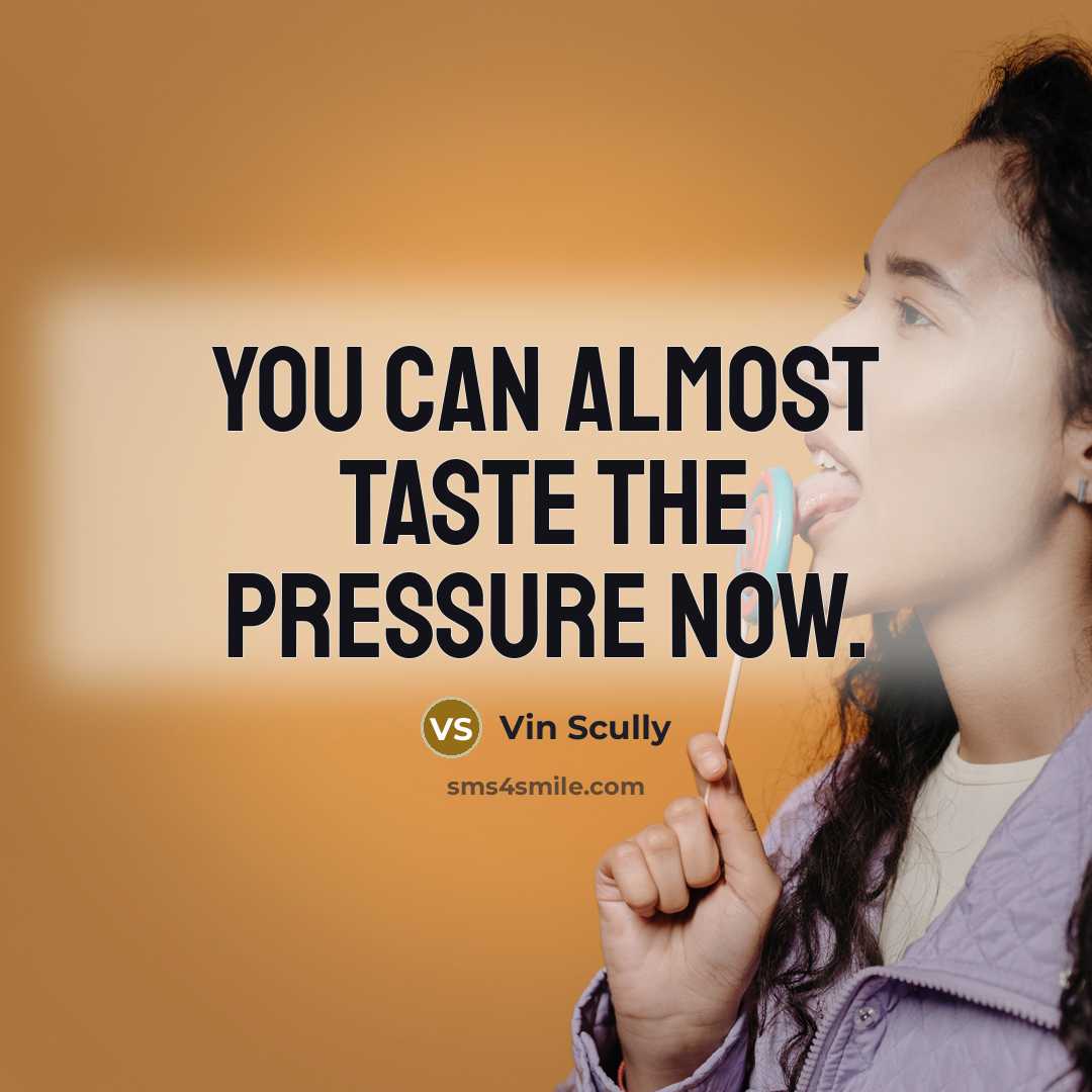 “You can almost taste the pressure now.…” quote by Vin Scully
