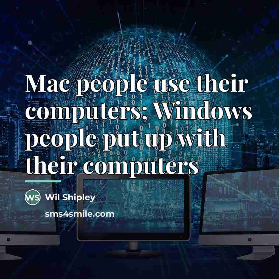 “Mac people use their computers; Windows people put up with…” quote by Wil Shipley